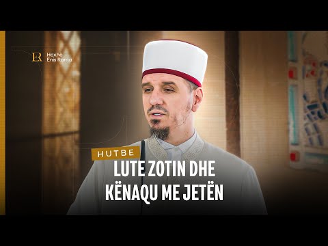 HUTBE | Lute Zotin dhe kënaqu me jetën - Enis Rama