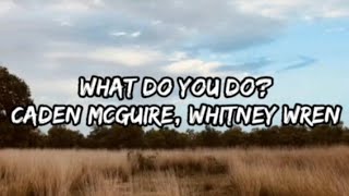 Caden McGuire - What Do You Do? (feat. Whitney Wren) (Lyrics)