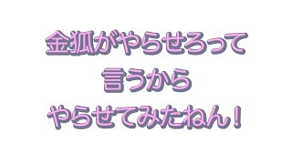 金狐がやらせろって言うからやらせてみたねん！