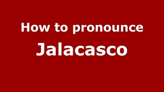 How to pronounce Jalacasco