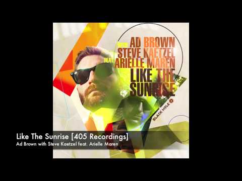 Ad Brown with Steve Kaetzel feat. Arielle Maren - Like The Sunrise [405 Recordings]