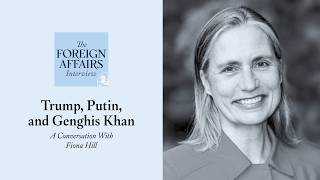 Fiona Hill: Trump, Putin, and Genghis Khan | Foreign Affairs Interview