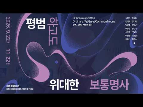 [G-Contemporary 기획전시] 《평범하고도 위대한 보통명사 Ordinary, Yet Great Common Nouns》