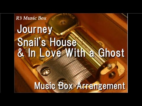 Journey/Snail's House & In Love With a Ghost [Music Box]