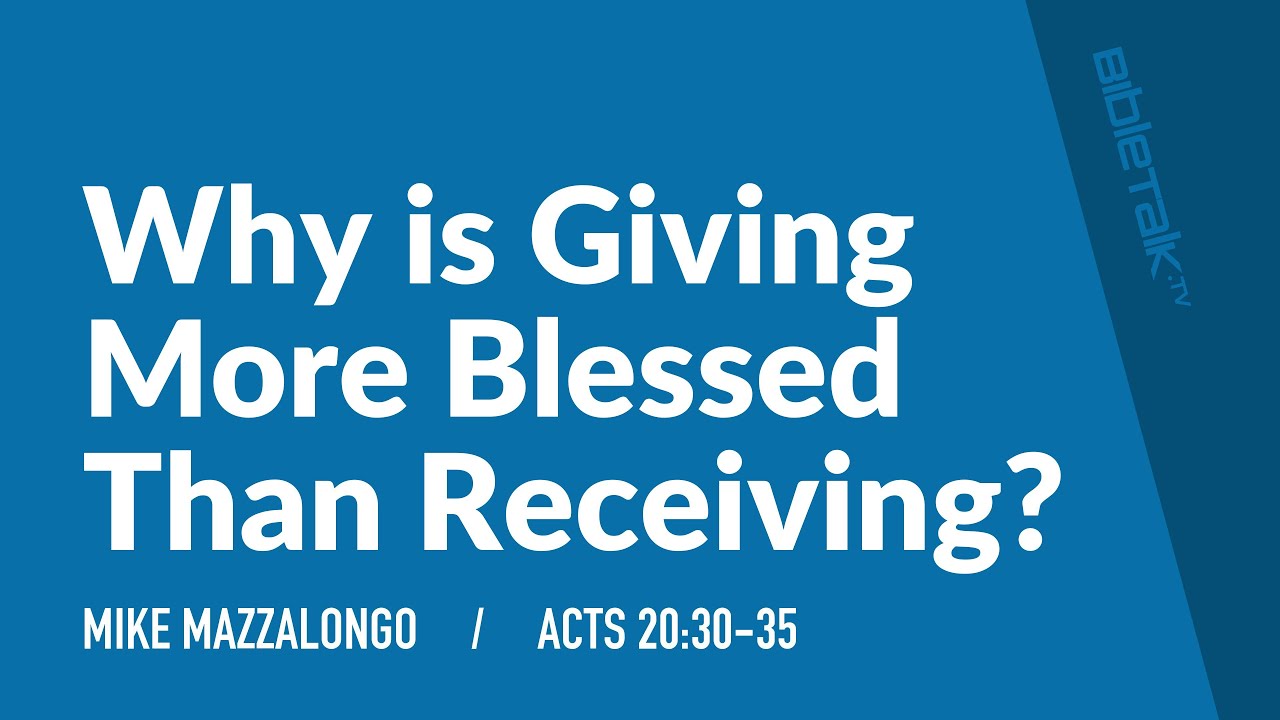 Why is Giving More Blessed Than Receiving?  BibleTalk.tv