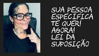 Sua pessoa específica te quer! Agora! Lei da suposição