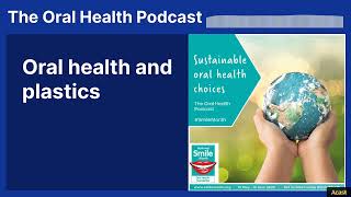 Oral health and plastics | The Oral Health Podcast
