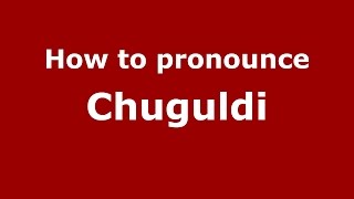 How to pronounce Chuguldi