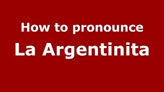 How to pronounce La Argentinita
