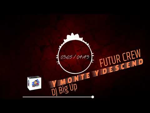 DJ Big Up X Futur Crew - Y monte y descend