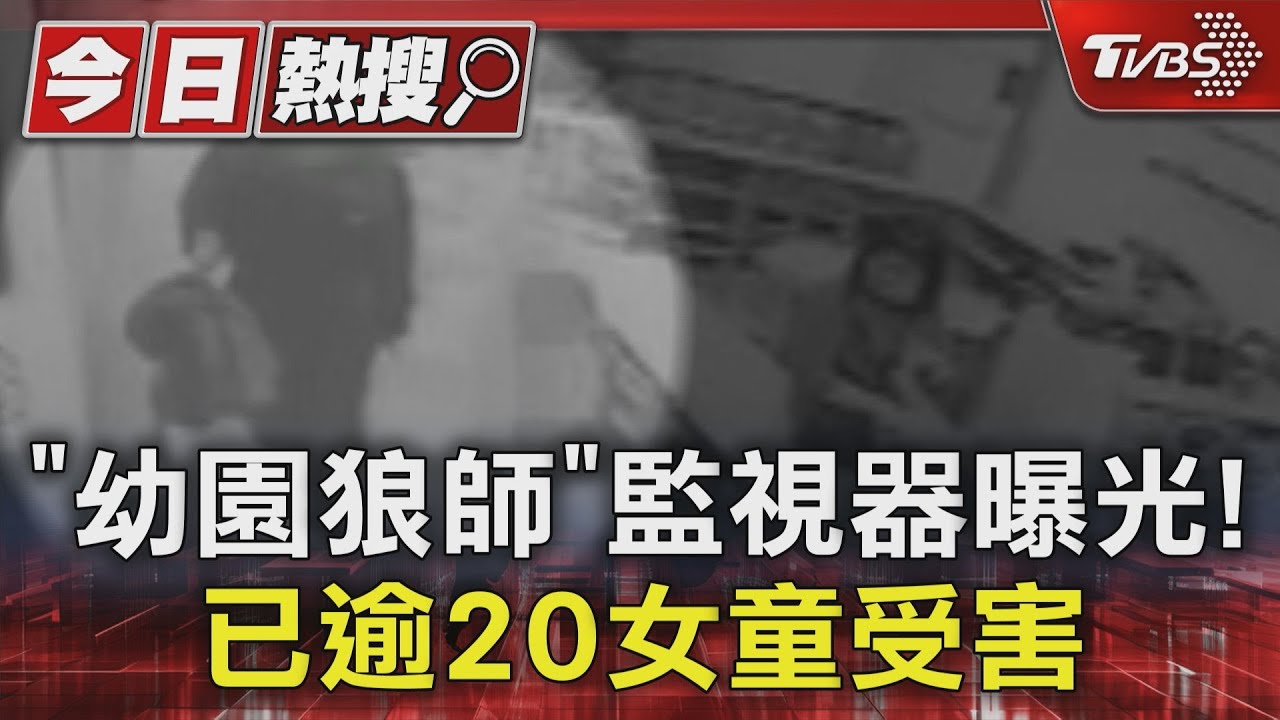 「幼園狼師」監視器曝光！　已逾20女童受害
