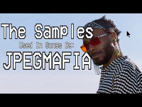 The Samples Used in Songs by: JPEGMAFIA