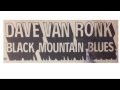 Dave Van Ronk - Black Mountain Blues