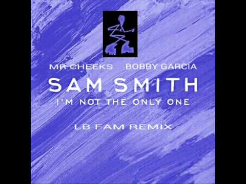 Sam Smith   I'm Not The Only One f Mr Cheeks & Bobby Garcia LB Fam Remix