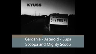 Kyuss - Gardenia / Asteroid / Supa Scoopa and Mighty Scoop