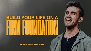 Don’t Take the Bait | Build Your Life on a Firm Foundation