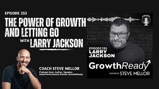 Episode 253: The Power of Growth and Letting Go with Larry Jackson