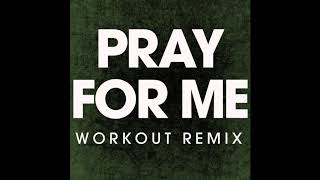 Pray for Me (Workout Remix)