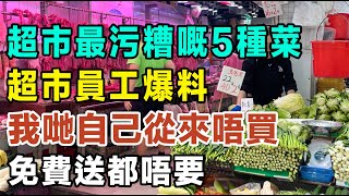 超市最污糟嘅5種菜，超市員工爆料：我哋自己從來唔買，尤其係第3種，免費送都唔要，睇完快啲話俾屋企人知。  #健康你要知 #養生唔好中伏 #食物真相揭秘 #廚房智慧 #食得健康  #街市買餸攻略