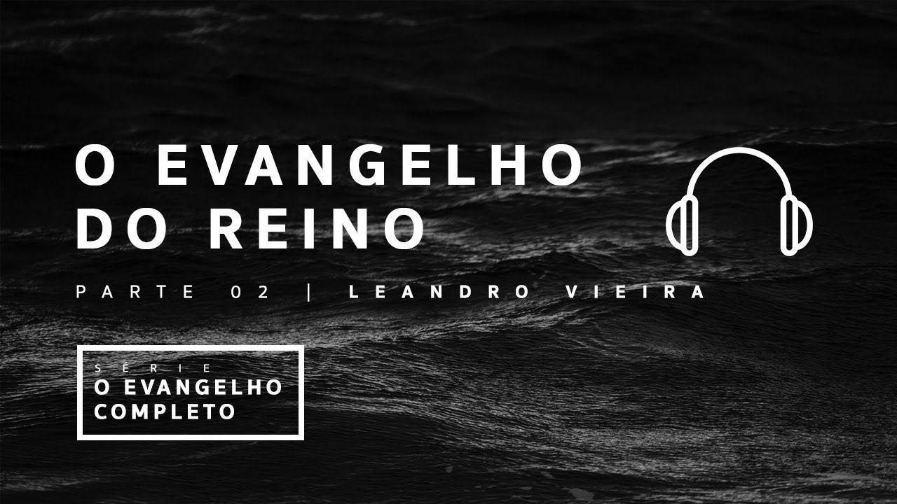O Evangelho do Reino (2ª parte) - Leandro Vieira [Série: O Evangelho Completo]