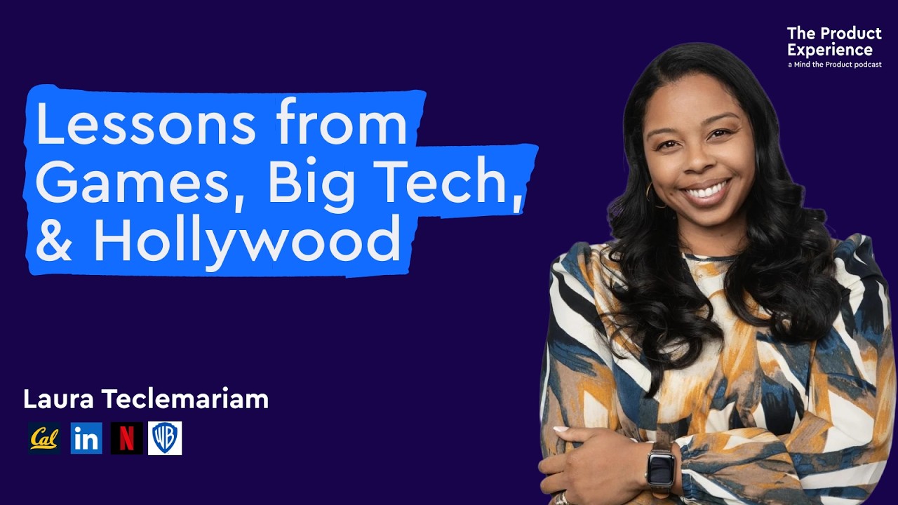 Lessons from Games, Big Tech, & Hollywood I Laura Teclemariam (Product Leader)