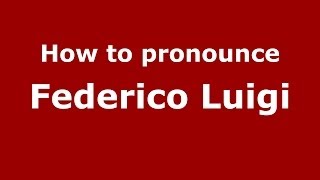 How to pronounce Federico Luigi
