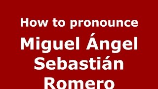 How to pronounce Miguel ángel Sebastián Romero
