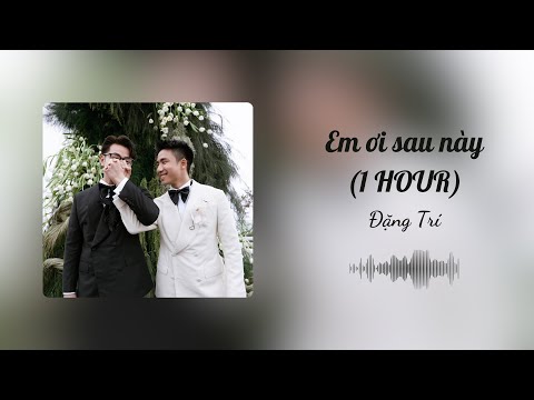 1HOUR | Em Ơi Sau Này - Đặng Trí (Trid Minh) | Lyrics Video |