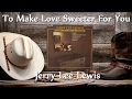 Jerry Lee Lewis - To Make Love Sweeter For You