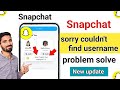 Sorry Couldn T Find Username Snapchat Problem How To Know If Someone Blocked You On Snapchat