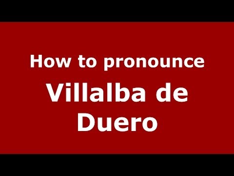 How to pronounce Villalba de Duero (Spanish/Spain) - PronounceNames.com