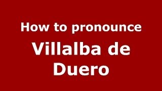 How to pronounce Villalba De Duero