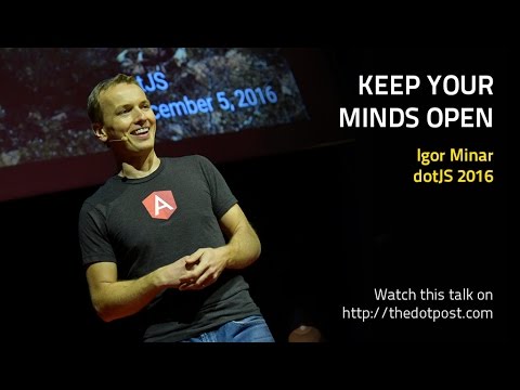 dotJS 2016 - Igor Minar - Keep Your Minds Open