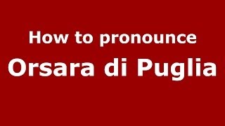 How to pronounce Orsara Di Puglia