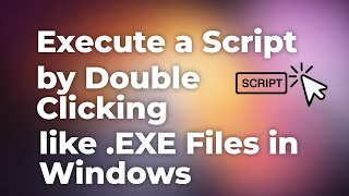 How to Execute a Script Just by Double Clicking Like .Exe Files in Win