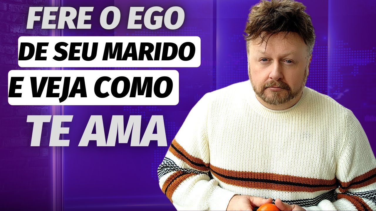 FERE O EGO DE SEU MARIDO E VEJA COMO TE AMA