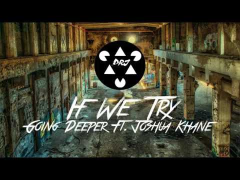 Going Deeper ft. Joshua Khane - If We Try