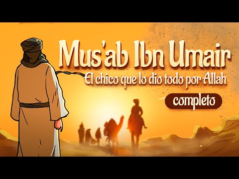 Musab Ibn Umair - The Story of the Boy Who Gave Everything for Allah - Complete