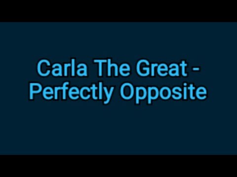 Carla The Great - Perfectly Opposite,(lyrics)