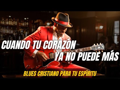 Cuando Tu Corazón Ya No Puede Más – Blues Gospel para Levantar Tu Fe