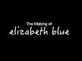 ELIZABETH BLUE The Making Of Elizabeth Blue