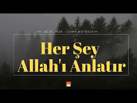 02.01.2026 Cuma Hutbesi, Her Şey Allah'ı Anlatır