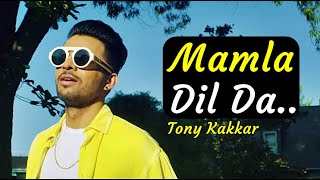 Mamla Dil Da | Tony Kakkar | Lyrics | Romantic Sad Love Songs | Tony Kakkar Most Popular Songs