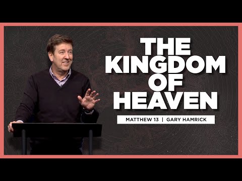 The Kingdom of Heaven  |  Matthew 13  |  Gary Hamrick