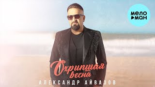 Александр Айвазов - Охрипшая весна (Single 2023)