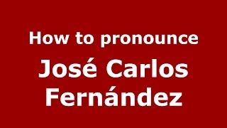 How to pronounce José Carlos Fernández