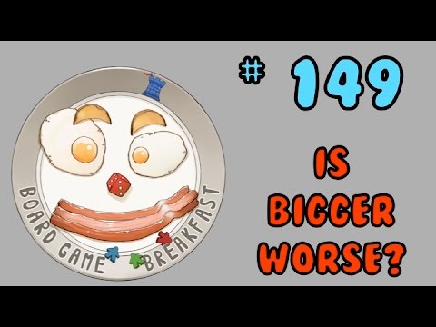 Board Game Breakfast 149 - Is Bigger Worse?