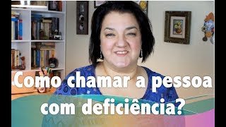 Como chamar a pessoa com deficiência?