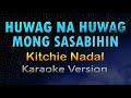 HUWAG NA HUWAG MONG SASABIHIN - Kitchie Nadal (HD KARAOKE)