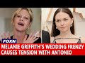 Melanie Griffith S Wedding Frenzy Causes Tension With Antonio Banderas
